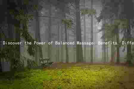 Discover the Power of Balanced Massage: Benefits, Differences, Ingredients, Frequency, and Finding a Qualified Therapist