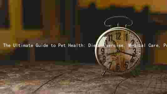 The Ultimate Guide to Pet Health: Diet, Exercise, Medical Care, Prevention, and Grooming