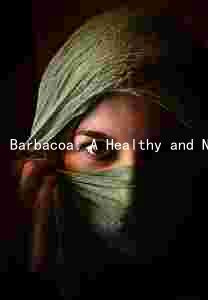 Barbacoa: A Healthy and Nutritious Meat Option with Potential Risks