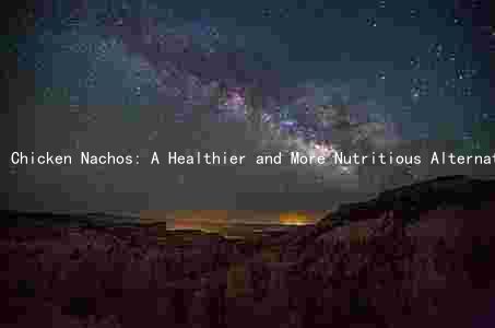 Chicken Nachos: A Healthier and More Nutritious Alternative to Traditional Nachos