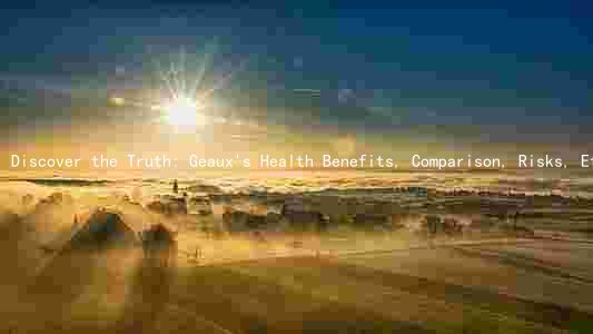 Discover the Truth: Geaux's Health Benefits, Comparison, Risks, Effectiveness, and Dosage Recommendations
