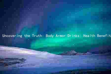 Uncovering the Truth: Body Armor Drinks: Health Benefits or Risks