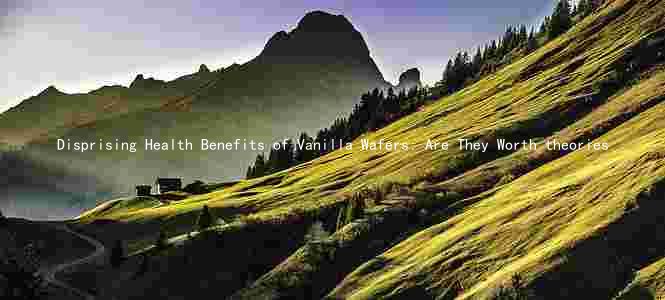 Disprising Health Benefits of Vanilla Wafers: Are They Worth theories
