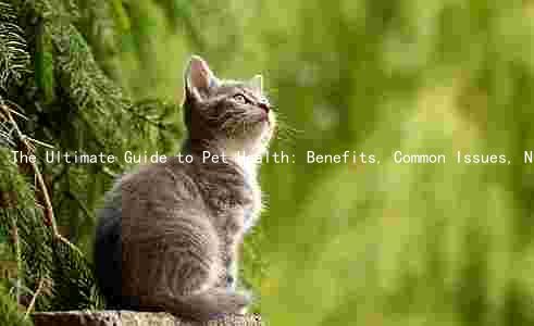 The Ultimate Guide to Pet Health: Benefits, Common Issues, Nutrition, Exercise, and Veterinary Care