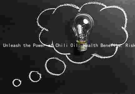 Unleash the Power of Chili Oil: Health Benefits, Risks, and Incorporation Tips