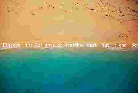 Discover the Delights of Healthy Toast: Nutritional Benefits, Comparison to Other Breakfast Options, Types, Ingredients, and Preparation Techniques