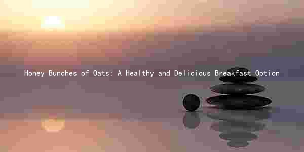 Honey Bunches of Oats: A Healthy and Delicious Breakfast Option