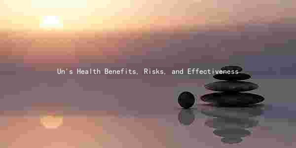 Un's Health Benefits, Risks, and Effectiveness