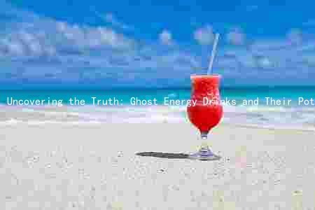 Uncovering the Truth: Ghost Energy Drinks and Their Potential Health Risks