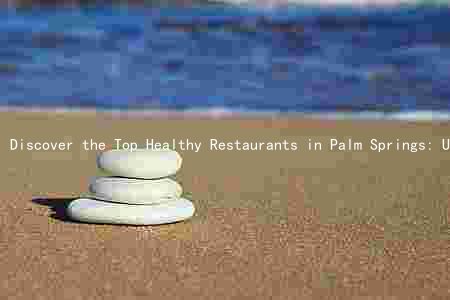 Discover the Top Healthy Restaurants in Palm Springs: Unique Features, Sourcing, Nutritional Benefits, and Catering to Dietary Preferences