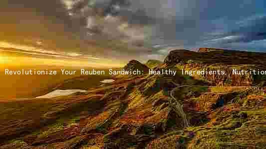 Revolutionize Your Reuben Sandwich: Healthy Ingredients, Nutritional Comparison, Alternatives, Preparation Tips, and Homemade Delights