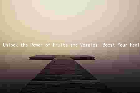 Unlock the Power of Fruits and Veggies: Boost Your Health and Well-Being with These Simple Tips