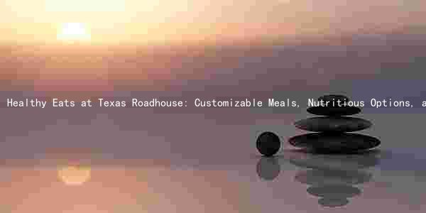 Healthy Eats at Texas Roadhouse: Customizable Meals, Nutritious Options, and Special Deals