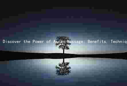 Discover the Power of Asian Massage: Benefits, Techniques, Comparison, Qualifications, and Precautions
