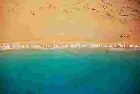 Top 5 Superfood Fruits for Optimal Health and Wellness: Incorporation, Risks, and Comparison