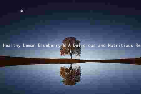 Healthy Lemon Blueberry M A Delicious and Nutritious Recipe for Every Dietary Need