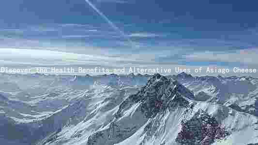Discover the Health Benefits and Alternative Uses of Asiago Cheese