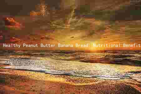 Healthy Peanut Butter Banana Bread: Nutritional Benefits, Recipe Differences, Key Ingredients, Taste and Texture, and Potential Health Risks