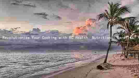 Revolutionize Your Cooking with KC Health: Nutritional Benefits, Taste, and Adaptations for All Diets