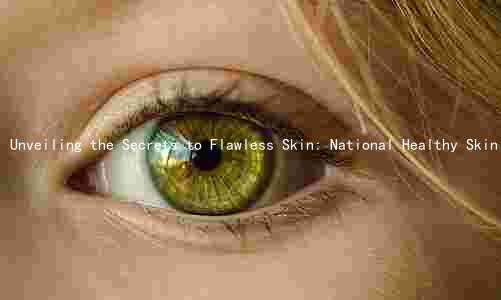 Unveiling the Secrets to Flawless Skin: National Healthy Skin Month Guide