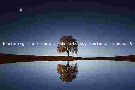 Exploring the Financial Market: Key Factors, Trends, Challenges, and Opportunities