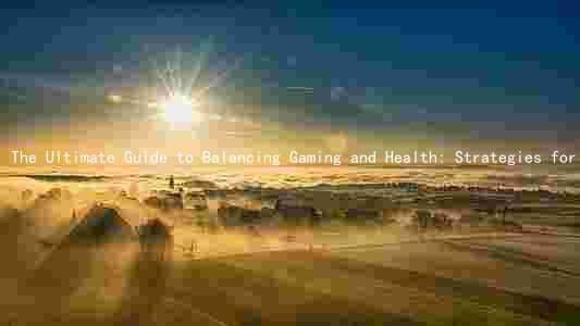 The Ultimate Guide to Balancing Gaming and Health: Strategies for Healthy Gamers