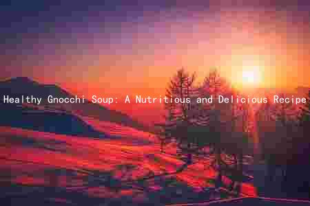 Healthy Gnocchi Soup: A Nutritious and Delicious Recipe
