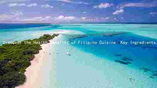 Discover the Health Benefits of Filipino Cuisine: Key Ingredients, Popular Dishes, and Traditional Techniques