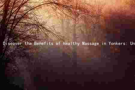 Discover the Benefits of Healthy Massage in Yonkers: Unwind and Rejuvenate with These Top Therapists