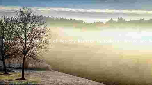 Discover the Benefits of Healthy Massage in Yonkers: Unwind and Rejuvenate with These Top Therapists