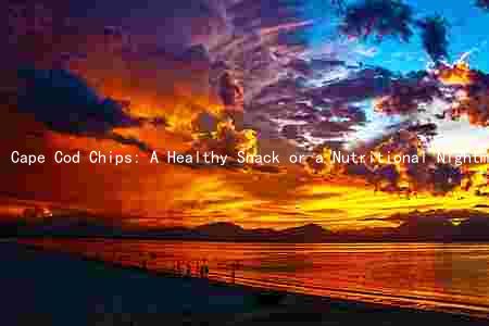 Cape Cod Chips: A Healthy Snack or a Nutritional Nightmare