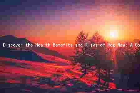 Discover the Health Benefits and Risks of Hog Maw: A Comprehensive Guide